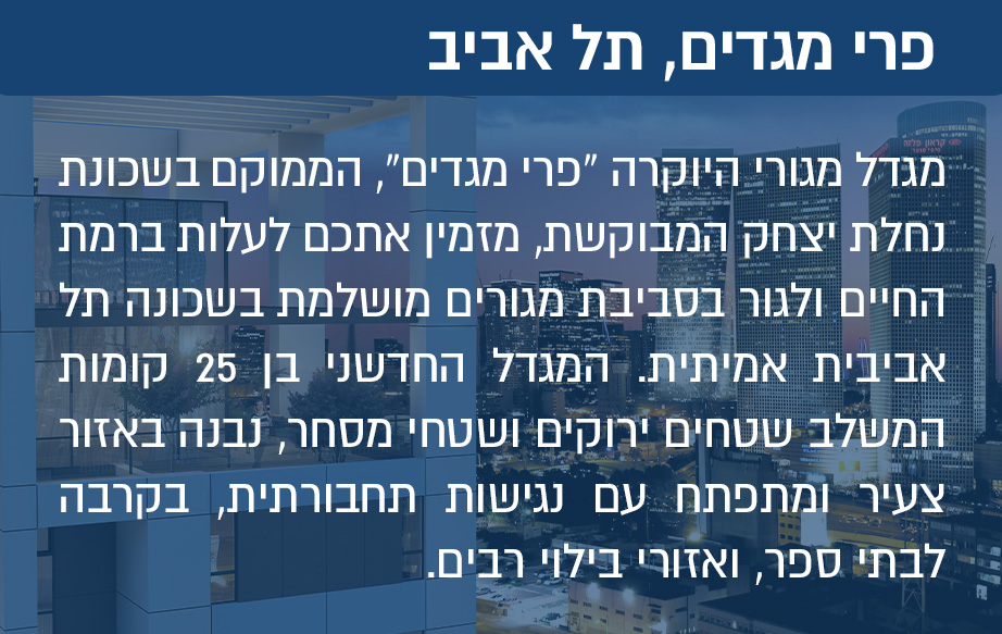 מגדל מגורי היוקרה פרי מגדים, הממוקם בשכונת נחלת יצחק המבוקשת, מזמין אתכם לעלות ברמת החיים ולגור בסביבת מגורים מושלמת בשכונה תל אביבית אמיתית. המגדל החדשני בן 25 קומות המשלב שטחים ירוקים ושטחי מסחר, נבנה באזור צעיר ומתפתח עם נגישות תחבורתית, בקרבה לבתי ספר, ואזורי בילוי רבים.