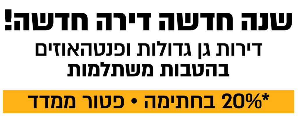 שנה חדשה – דירה חדשה מגוון הטבות משתלמות על דירות גן גדולת ופנטהאוזים 20% בחתימה פטור ממדד