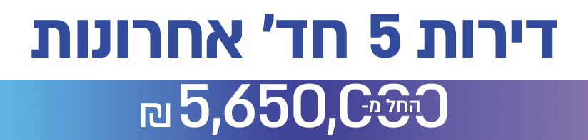דירות 5 חדרים אחרונות החל מ 5650000